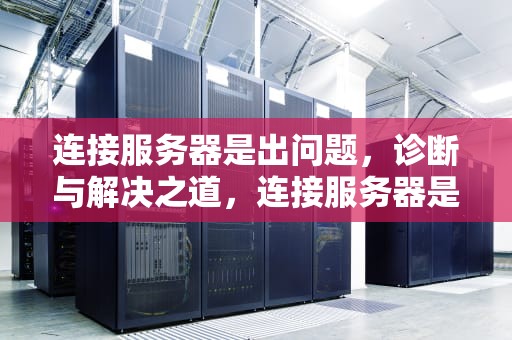 连接服务器是出问题，诊断与解决之道，连接服务器是出问题了吗
