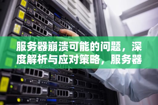 服务器崩溃可能的问题，深度解析与应对策略，服务器崩溃可能的问题有哪些