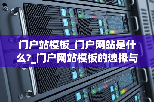 门户站模板_门户网站是什么?_门户网站模板的选择与优化