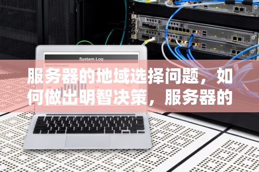 服务器的地域选择问题，如何做出明智决策，服务器的地域选择问题是什么