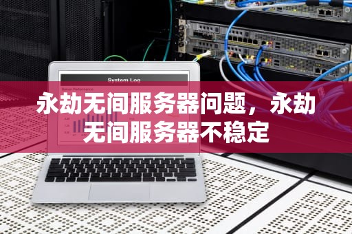 永劫无间服务器问题，永劫无间服务器不稳定
