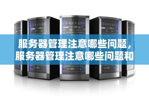 服务器管理注意哪些问题，服务器管理注意哪些问题和建议