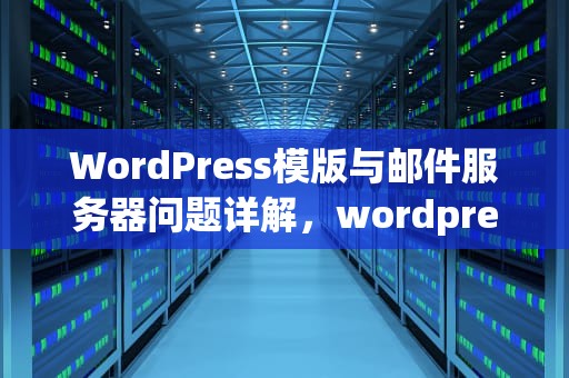 WordPress模版与邮件服务器问题详解，wordpress模板服务商