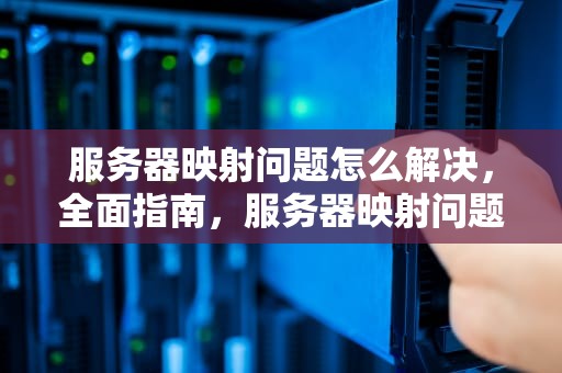 服务器映射问题怎么解决，全面指南，服务器映射问题怎么解决的