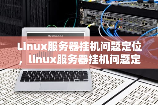 Linux服务器挂机问题定位，linux服务器挂机问题定位错误