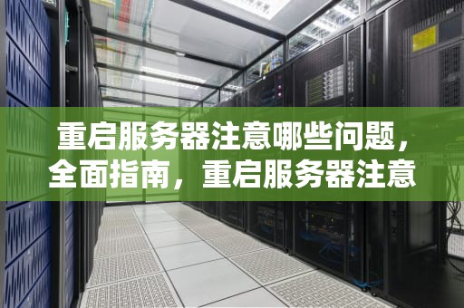 重启服务器注意哪些问题，全面指南，重启服务器注意哪些问题呢