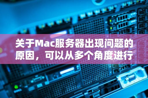 关于Mac服务器出现问题的原因，可以从多个角度进行分析。以下是一些常见的原因和解决方案，macbookair服务器出错什么意思