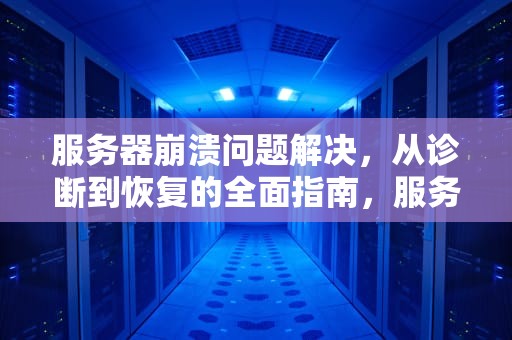 服务器崩溃问题解决，从诊断到恢复的全面指南，服务器崩溃问题解决方案