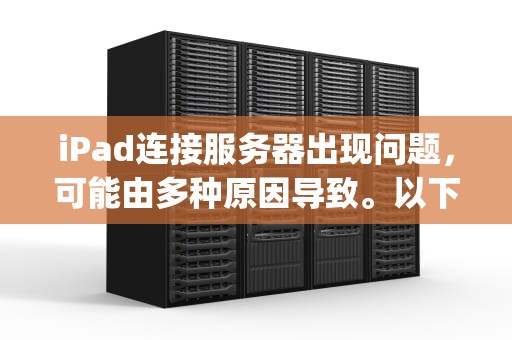 iPad连接服务器出现问题，可能由多种原因导致。以下文章将深入探讨这一现象的各个方面，从网络问题、设备配置到软件更新等多个角度进行分析，并提供相应的解决方法，ipd连接服务器出错