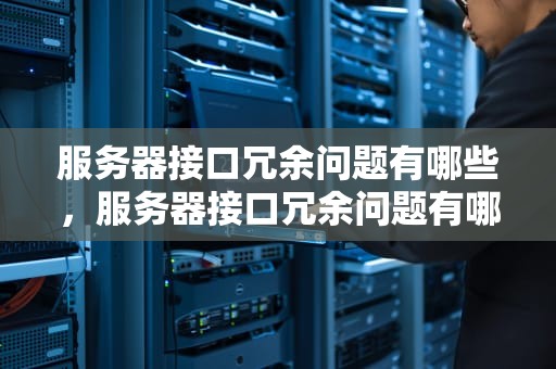 服务器接口冗余问题有哪些，服务器接口冗余问题有哪些原因