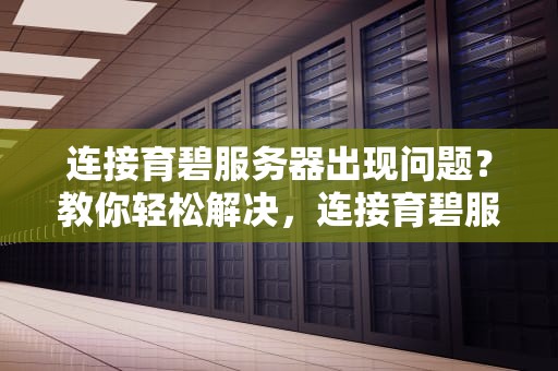 连接育碧服务器出现问题？教你轻松解决，连接育碧服务器出现问题怎么解决