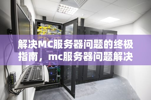 解决MC服务器问题的终极指南，mc服务器问题解决了吗