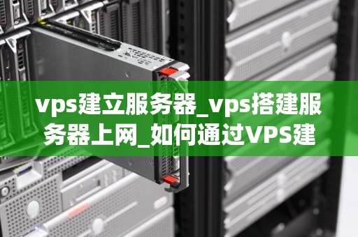 vps建立服务器_vps搭建服务器上网_如何通过VPS建立服务器
