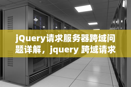 jQuery请求服务器跨域问题详解，jquery 跨域请求