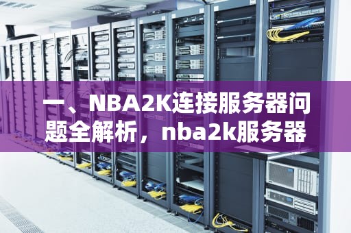 一、NBA2K连接服务器问题全解析，nba2k服务器连接有问题