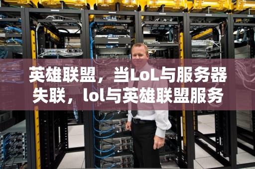 英雄联盟，当LoL与服务器失联，lol与英雄联盟服务器之间出现问题怎么办