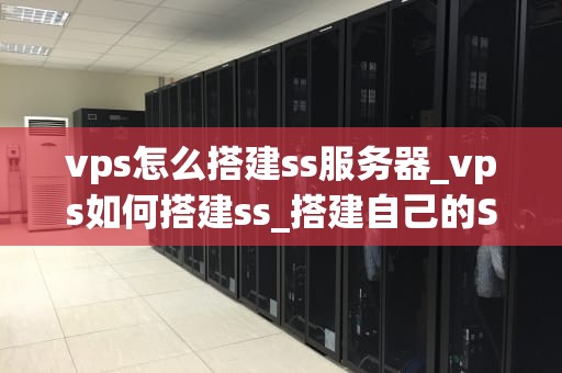 vps怎么搭建ss服务器_vps如何搭建ss_搭建自己的SS服务器：VPS篇