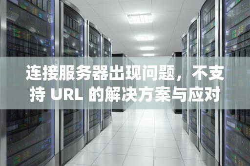 连接服务器出现问题，不支持 URL 的解决方案与应对策略，服务器不支持https