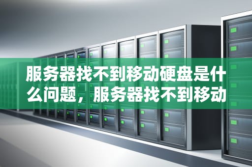 服务器找不到移动硬盘是什么问题，服务器找不到移动硬盘是什么问题呢