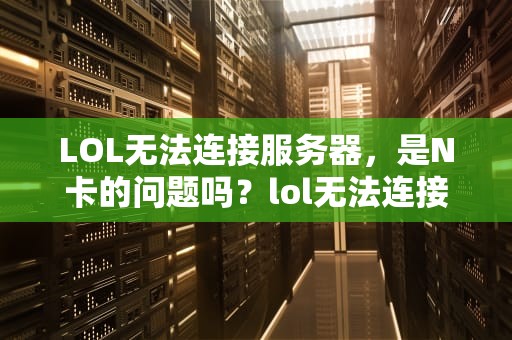 LOL无法连接服务器，是N卡的问题吗？lol无法连接服务器是n卡的问题吗
