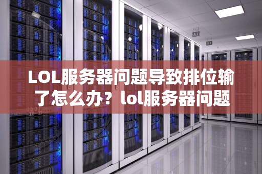 LOL服务器问题导致排位输了怎么办？lol服务器问题怎么解决