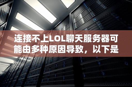 连接不上LOL聊天服务器可能由多种原因导致，以下是一些常见的情况及对应的解决方法，lol聊天服务器连接不上是什么问题呢
