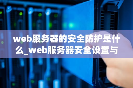 web服务器的安全防护是什么_web服务器安全设置与utm_Web服务器的安全防护