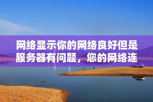 网络显示你的网络良好但是服务器有问题，您的网络连接良好,但xbox服务有些问题