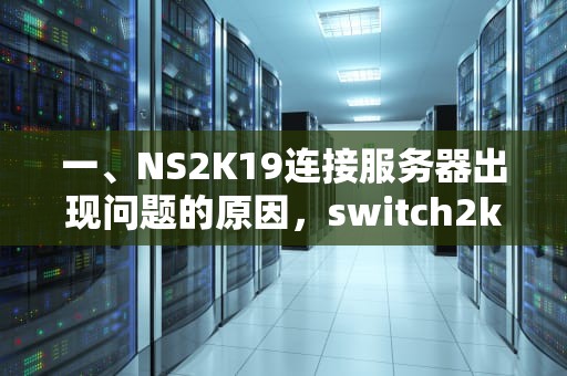 一、NS2K19连接服务器出现问题的原因，switch2k19无法连接服务器