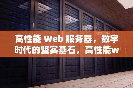 高性能 Web 服务器，数字时代的坚实基石，高性能web服务器