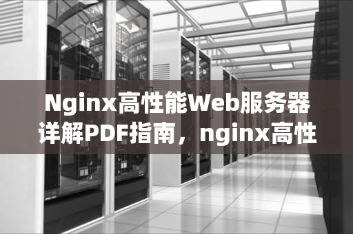 Nginx高性能Web服务器详解PDF指南，nginx高性能web服务器实战教程