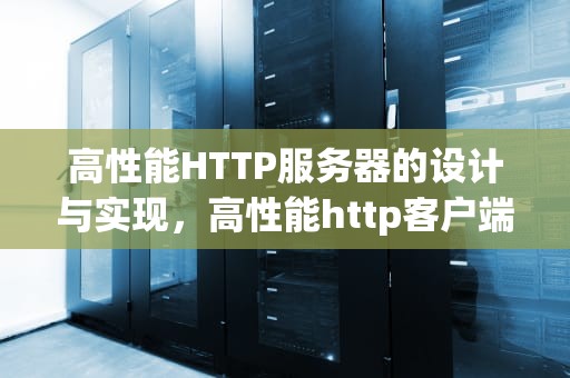 高性能HTTP服务器的设计与实现，高性能http客户端