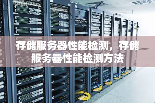 存储服务器性能检测，存储服务器性能检测方法