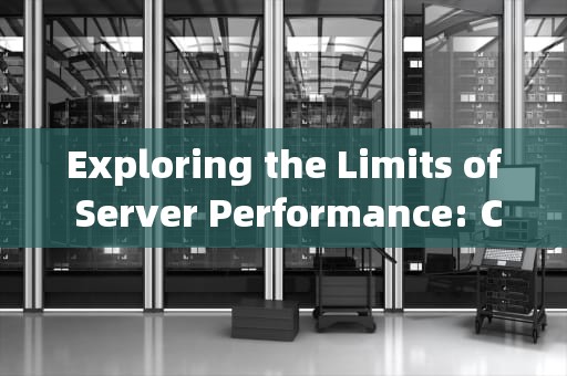 Exploring the Limits of Server Performance: Challenges and Breakthroughs，服务器性能极限英文怎么说