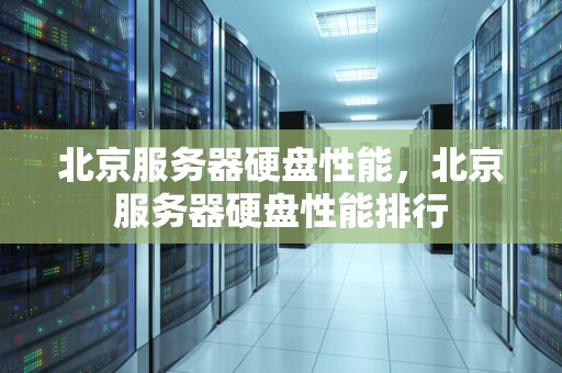 北京服务器硬盘性能，北京服务器硬盘性能排行