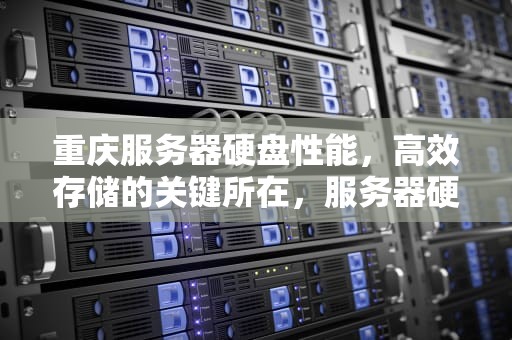 重庆服务器硬盘性能，高效存储的关键所在，服务器硬盘价格