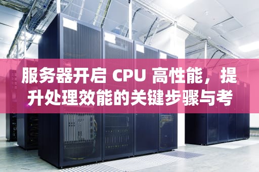 服务器开启 CPU 高性能，提升处理效能的关键步骤与考量，服务器开启cpu高性能模式