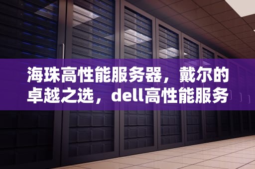 海珠高性能服务器，戴尔的卓越之选，dell高性能服务器