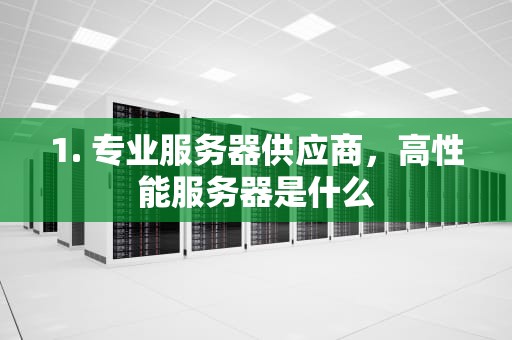1. 专业服务器供应商，高性能服务器是什么