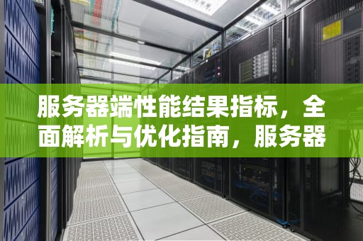 服务器端性能结果指标，全面解析与优化指南，服务器的性能指标是什么