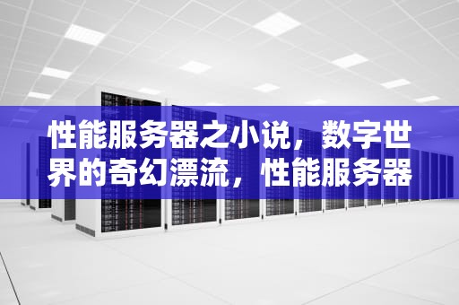 性能服务器之小说，数字世界的奇幻漂流，性能服务器演示视频