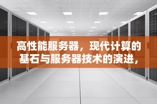 高性能服务器，现代计算的基石与服务器技术的演进，高性能服务器与服务器的区别