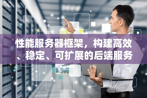 性能服务器框架，构建高效、稳定、可扩展的后端服务，性能服务器框架图