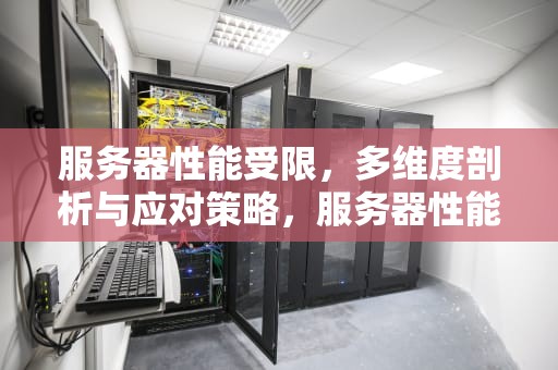 服务器性能受限，多维度剖析与应对策略，服务器性能受限怎么解决