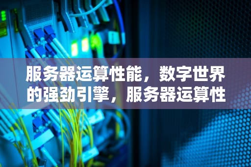 服务器运算性能，数字世界的强劲引擎，服务器运算性能指标