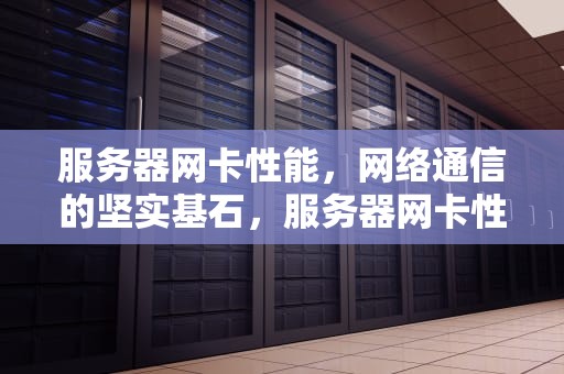 服务器网卡性能，网络通信的坚实基石，服务器网卡性能调优