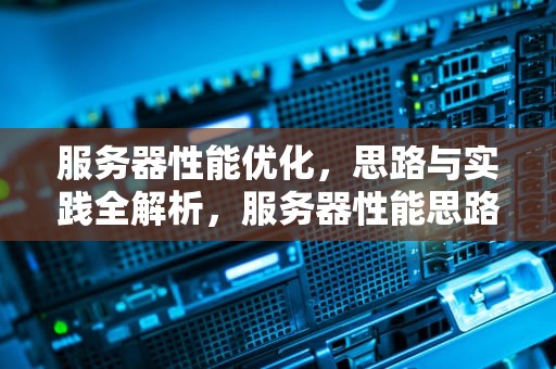 服务器性能优化，思路与实践全解析，服务器性能思路是什么