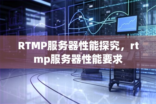 RTMP服务器性能探究，rtmp服务器性能要求