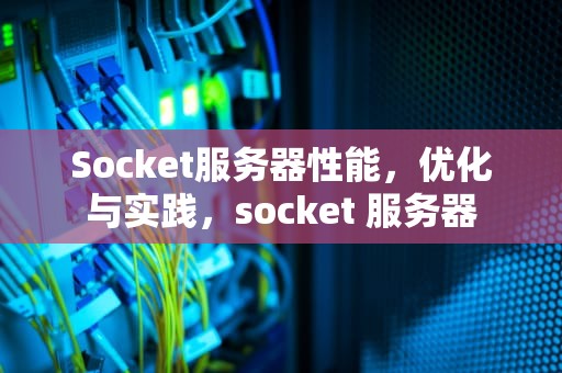 Socket服务器性能，优化与实践，socket 服务器