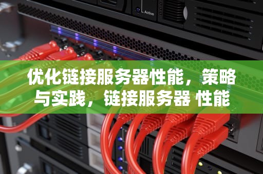 优化链接服务器性能，策略与实践，链接服务器 性能怎么样